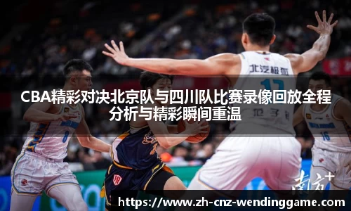CBA精彩对决北京队与四川队比赛录像回放全程分析与精彩瞬间重温